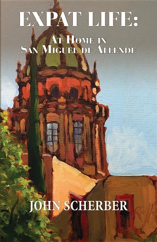Expat Life: At Home in San Miguel de Allende (Paperback)