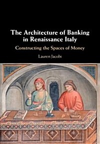 The Architecture of Banking in Renaissance Italy : Constructing the Spaces of Money (Hardcover)