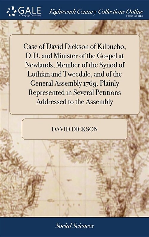 Case of David Dickson of Kilbucho, D.D. and Minister of the Gospel at Newlands, Member of the Synod of Lothian and Tweedale, and of the General Assemb (Hardcover)