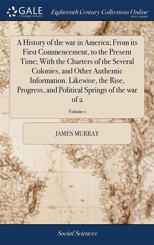 A History of the War in America; From Its First Commencement, to the Present Time; With the Charters of the Several Colonies, and Other Authentic Info (Hardcover)