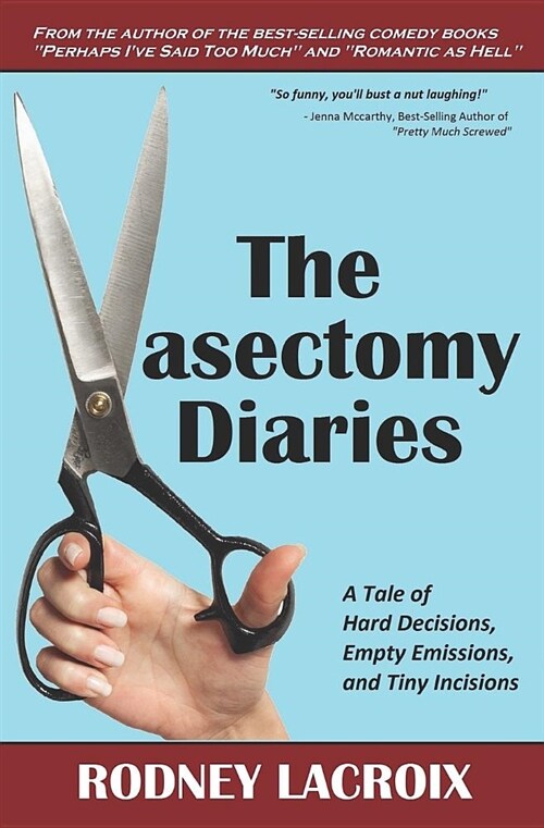 The Vasectomy Diaries: A Tale of Hard Decisions, Empty Emissions, and Tiny Incisions (Paperback)