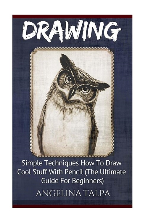 Drawing: Simple Techniques How to Draw Cool Stuff with Pencil (the Ultimate Guide for Beginners) (Paperback)