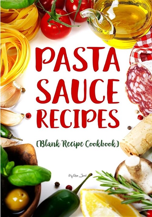 Pasta Sauce Recipes: Blank Recipe Journal Cookbook (Paperback)