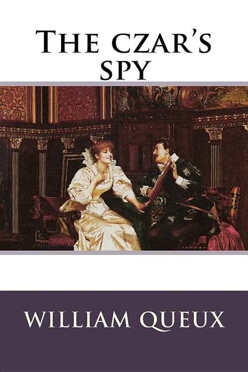 The Czars Spy William Le Queux (Paperback)