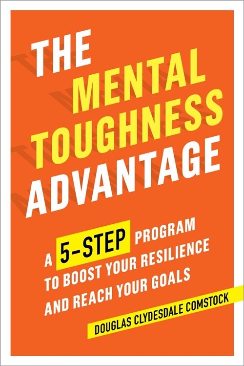 The Mental Toughness Advantage: A 5-Step Program to Boost Your Resilience and Reach Your Goals (Paperback)