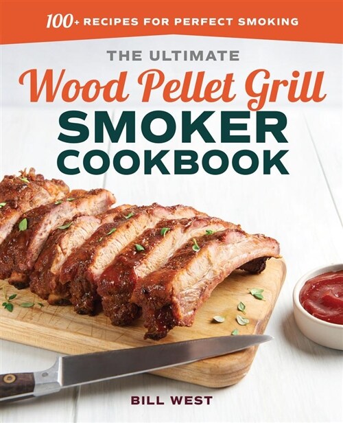 The Ultimate Wood Pellet Grill Smoker Cookbook: 100+ Recipes for Perfect Smoking (Paperback)