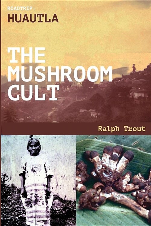 Road Trip: Huautla - The Mushroom Cult (Paperback)