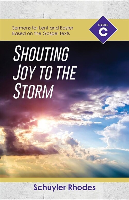 Shouting Joy to the Storm: Cycle C Sermons for Lent and Easter Based on the Gospel Texts (Paperback)