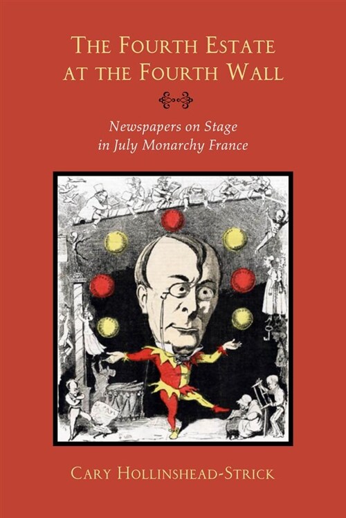 The Fourth Estate at the Fourth Wall: Newspapers on Stage in July Monarchy France (Paperback)