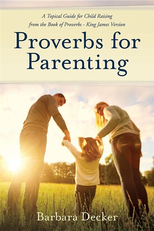 Proverbs for Parenting: A Topical Guide to Child Raising from the Book of Proverbs (King James Version) (Paperback)