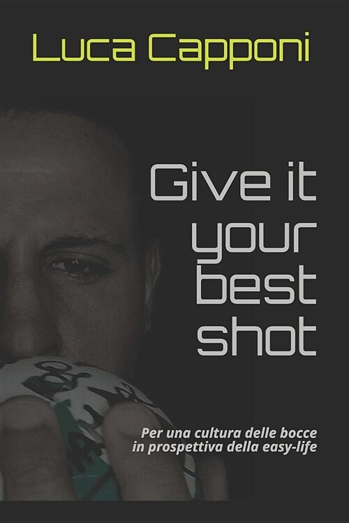 Give It Your Best Shot: Per Una Cultura Delle Bocce in Prospettiva Della Easy-Life (Paperback)