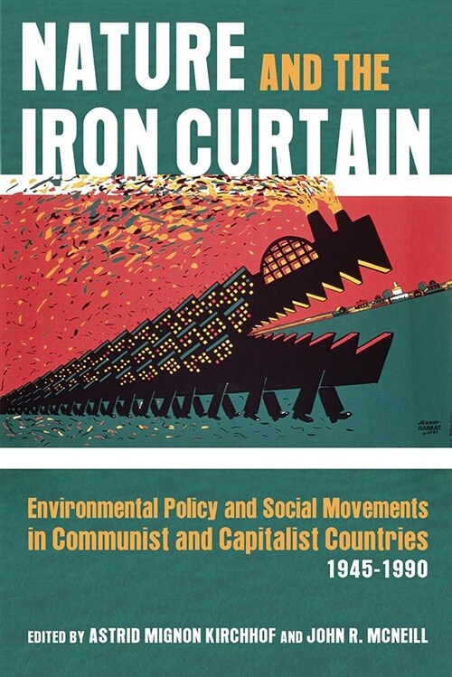 Nature and the Iron Curtain: Environmental Policy and Social Movements in Communist and Capitalist Countries, 1945-1990 (Hardcover)