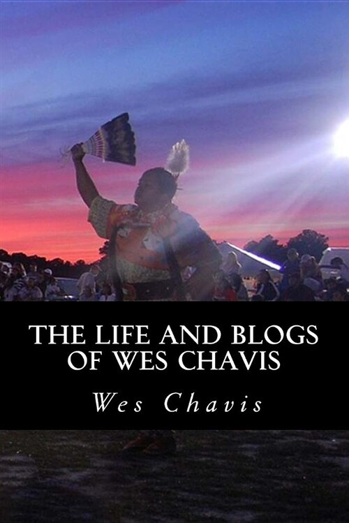 The Life and Blogs of Wes Chavis (Paperback)