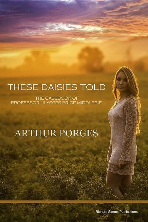 These Daisies Told: The Casebook of Professor Ulysses Price Middlebie (Paperback)