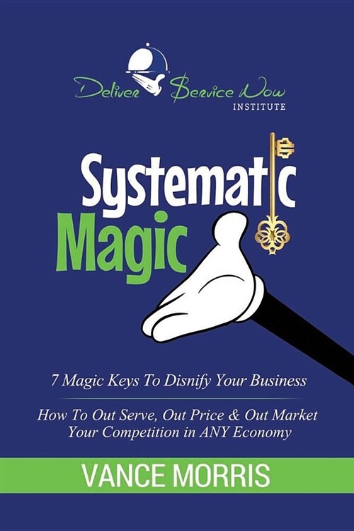 Systematic Magic: 7 Magic Keys to Disnify Any Business (Paperback)