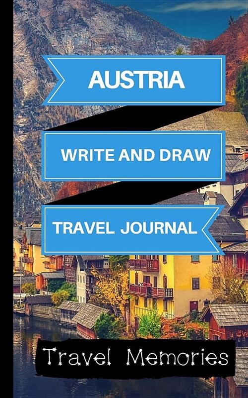 Austria Write and Draw Travel Journal: Use This Small Travelers Journal for Writing, Drawings and Photos to Create a Lasting Travel Memory Keepsake (Paperback)