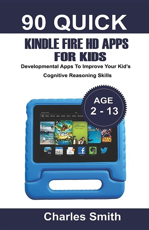 90 Quick Kindle Fire HD Apps for Kids: Developmental Apps to Improve Your Kids Cognitive Reasoning Skills (Paperback)