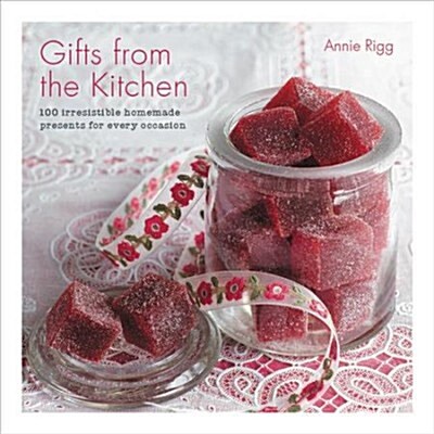 Gifts from the Kitchen: 100 irresistible homemade presents for every occasion (Hardcover)