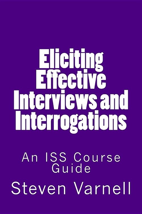 Eliciting Effective Interviews and Interrogations: An ISS Course Guide (Paperback)