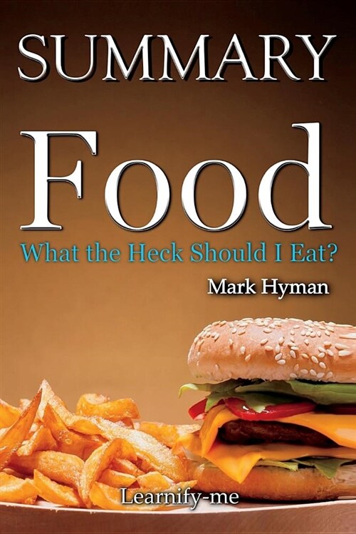 Summary Food: Mark Hyman - What the Heck Should I Eat (Paperback)