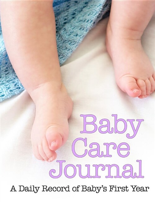 Baby Care Journal: A Daily Record of Babys Needs (Paperback)