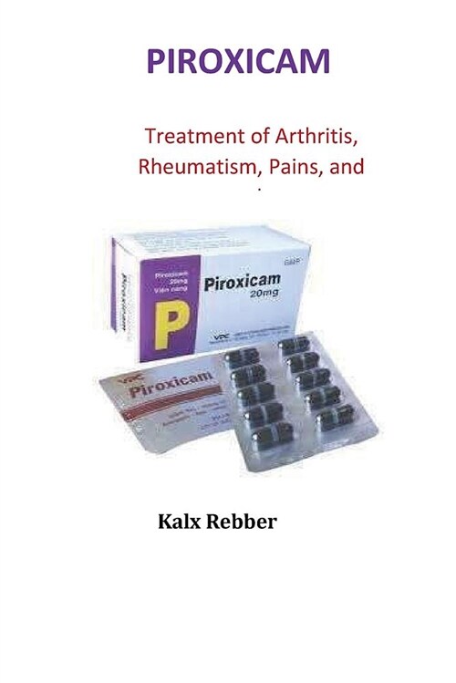 Piroxicam: Treatment of Arthritis, Rheumatism, Pains, and Menstrual Cramps (Paperback)