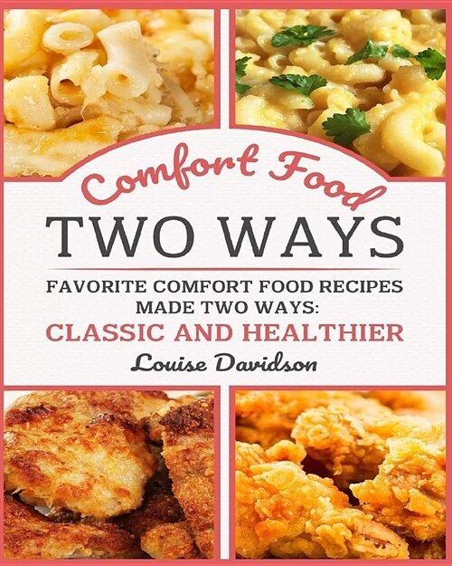 Comfort Food Two Ways ***black and White Edition***: Favorite Comfort Food Made Two Ways: Classic and Healthier (Paperback)