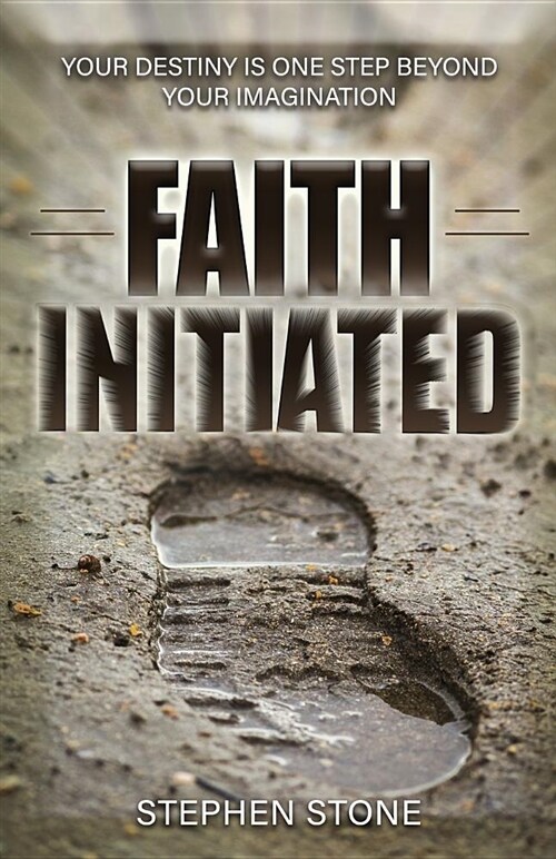 Faith Initiated: Your Destiny Is One Step Beyond Your Imagination (Paperback)