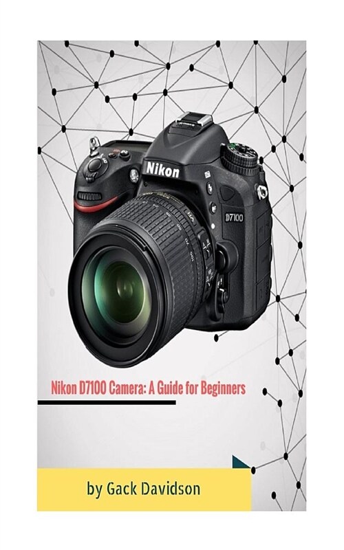 Nikon D7100 Camera: A Guide for Beginners (Paperback)