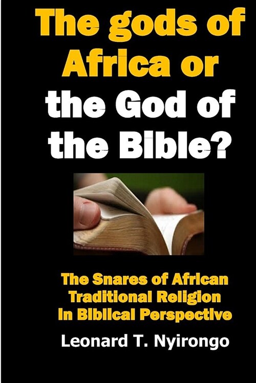 The Gods of Africa or the God of the Bible?: The Snares of African Traditional Religion in Biblical Perspective (Paperback)