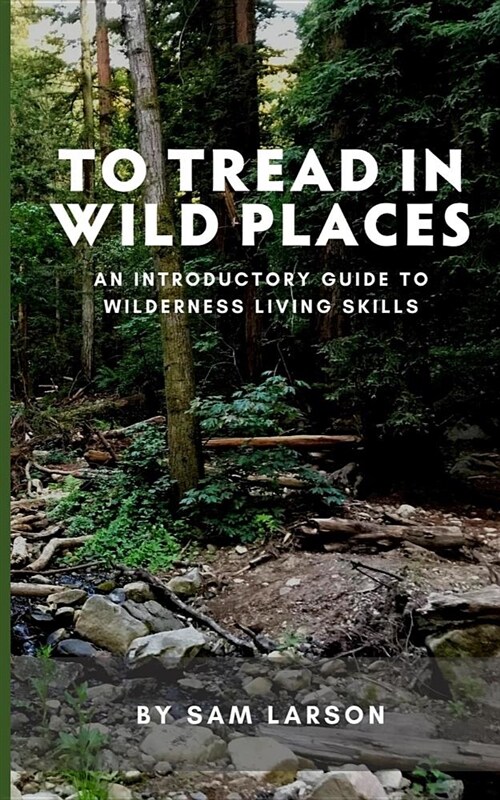 To Tread in Wild Places, 2nd Edition: An Introductory Guide to Wilderness Living Skills (Paperback)
