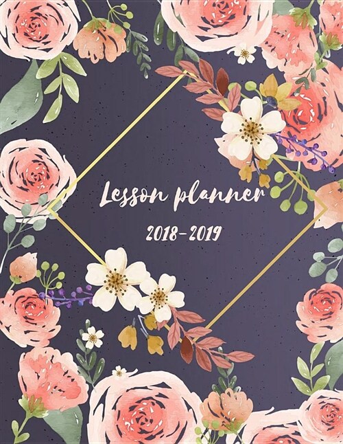 Lesson Planner 2018-2019: Beauty Pink Floral Weekly and Monthly Teacher Planner Setting Yearly Goal and Record Professional Development 147 Page (Paperback)