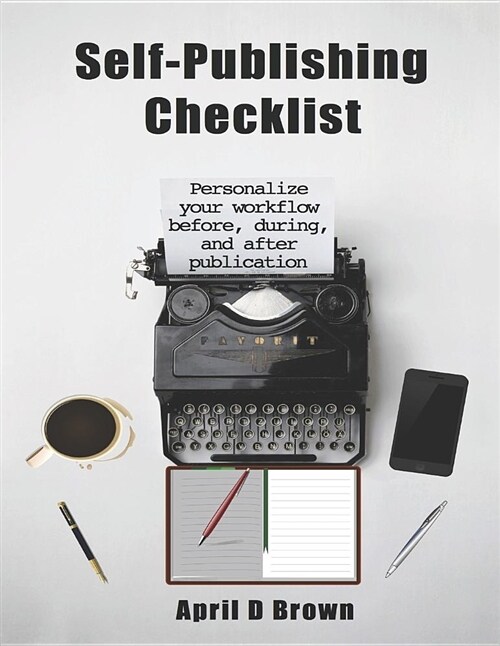 Self-Publishing Checklist: Personalize Your Workflow Before, During, and After Publication (Paperback)