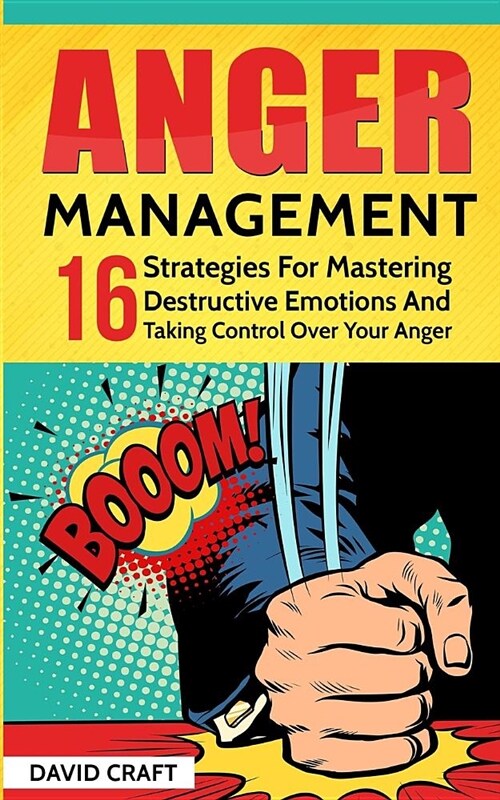 Anger Management: 16 Strategies for Mastering Destructive Emotions and Taking Control Over Your Anger (Paperback)