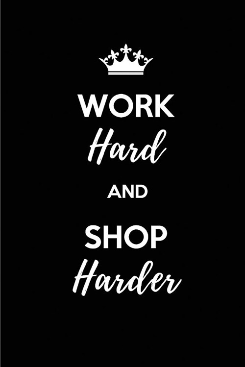 Work Hard and Shop Harder - My Shopping List Journal: Blank Lined Journals for shopaholics (6x9) 110 pages, Gifts for women who love shopping. (Paperback)