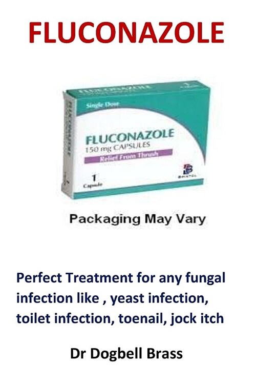 Fluconazole: Perfect Treatment for Any Fungal Infection Like, Yeast Infection, Toilet Infection, Toenail, Jock Itch (Paperback)
