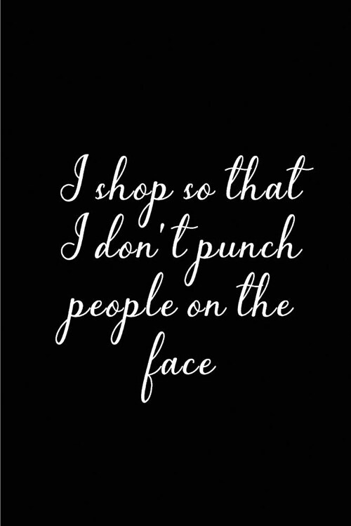 I Shop So That I Dont Punch People on the Face - My Shopping List Journal: Blank Lined Journals for Shopaholics (6x9) 110 Pages, Gifts for Women Wh (Paperback)