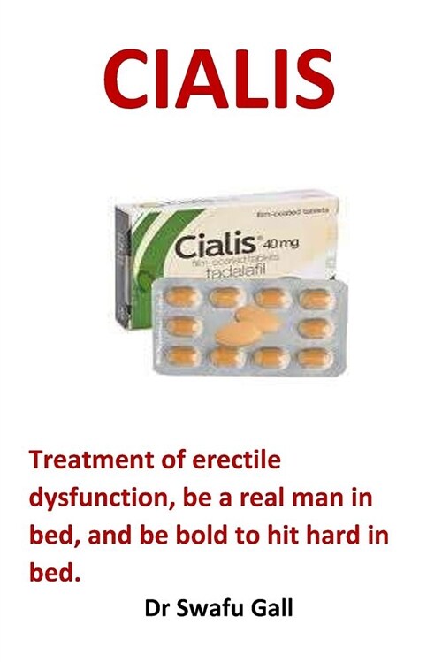 Cialis: Treatment of Erectile Dysfunction, Be a Real Man in Bed, and Be Bold to Hit Hard in Bed. (Paperback)