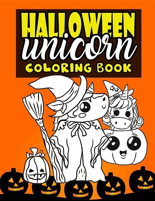Halloween Unicorn Coloring Book: For Kids Ages 4-8 Girls Women Teens with Pumpkins and Unicorns in Halloween Costumes Perfect for Halloween Parties - (Paperback)