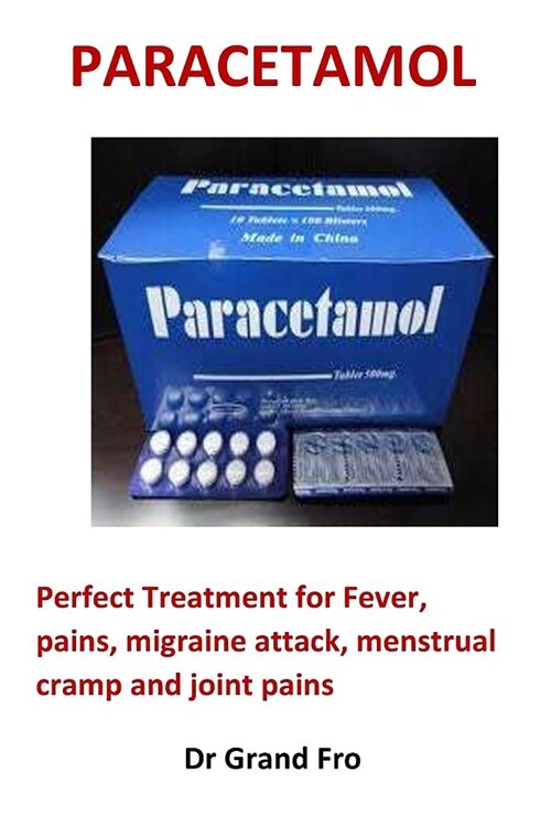 Paracetamol: Perfect Treatment for Fever, Pains, Migraine Attack, Menstrual Cramp and Joint Pains (Paperback)