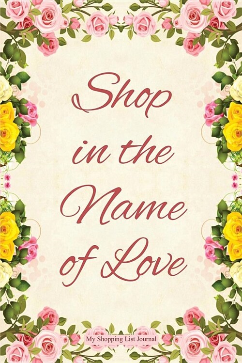 Shop in the Name of Love - My Shopping List Journal: Blank Lined Journals for Shopaholics (6x9) 110 Pages, Gifts for Women Who Love Shopping. (Paperback)