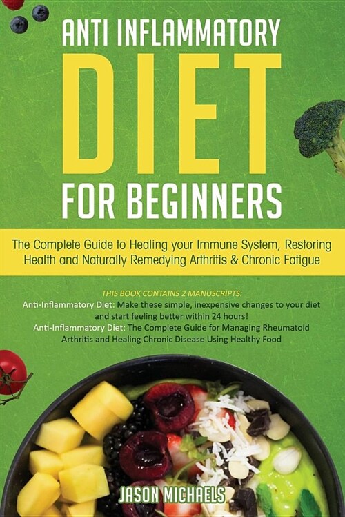 Anti-Inflammatory Diet for Beginners: The Complete Guide to Healing Your Immune System, Restoring Health and Naturally Remedying Arthritis & Chronic F (Paperback)