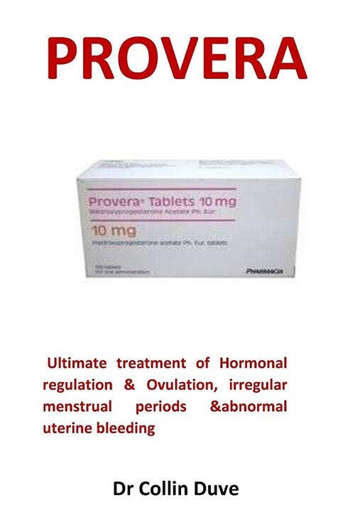 Provera: Ultimate Treatment of Hormonal Regulation & Ovulation, Irregular Menstrual Periods &abnormal Uterine Bleeding (Paperback)