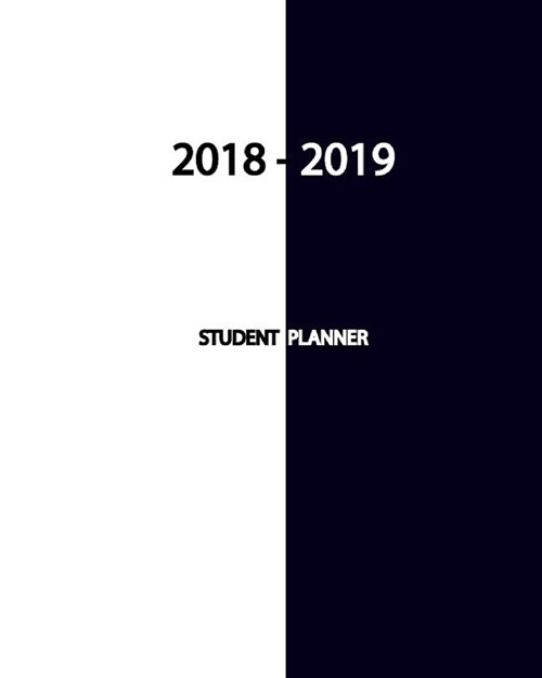 2018-2019 Student Planner: Weekly and Monthly Student Academic Calendar + Schedule Organizer August 2018 - July 2019 (Paperback)
