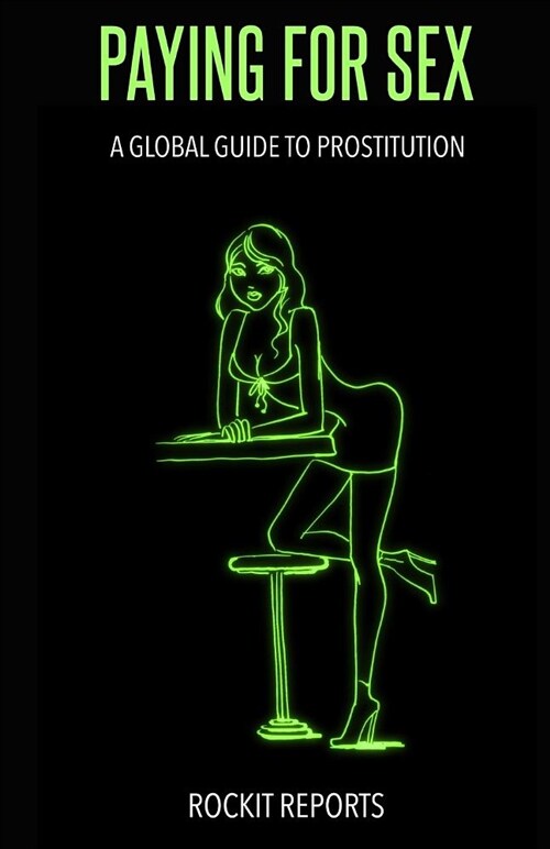 Paying for Sex: A Global Guide to Prostitution (Paperback)
