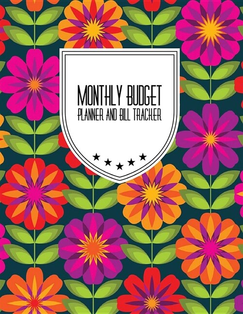 Monthly Budget Planner and Bill Tracker: Colorful Floral Budget Planner for Your Financial Life with Calendar 2018-2019 Beginners Guide to Personal M (Paperback)