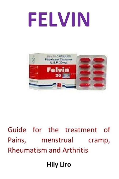 Felvin: Guide for the Treatment of Pains, Menstrual Cramp, Rheumatism and Arthritis (Paperback)