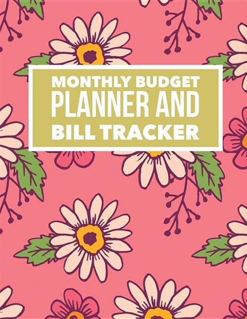 Monthly Budget Planner and Bill Tracker: Floral Pink Design Bill Planner for Your Financial Life with Calendar 2018-2019 Beginners Guide to Personal (Paperback)