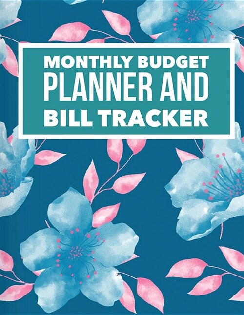 Monthly Budget Planner and Bill Tracker: Floral Design Bill Planner for Your Financial Life with Calendar 2018-2019 Beginners Guide to Personal Money (Paperback)