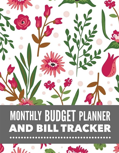 Monthly Budget Planner and Bill Tracker: Nice Floral Budget Planner for Your Financial Life with Calendar 2018-2019 Beginners Guide to Personal Money (Paperback)